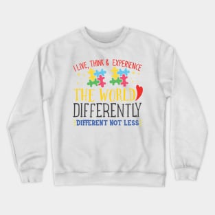 I Live, Think, and Experience, Autism Awareness Different not less, Amazing Cute Funny Colorful Motivational Inspirational Gift Idea for Autistic or Au-Some for teachers and mothers of warriors Crewneck Sweatshirt